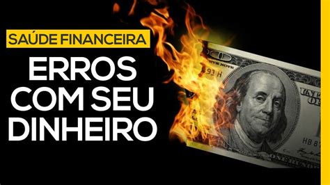 Erros Fatais Que Voc Nunca Deve Cometer Seu Dinheiro Youtube