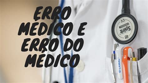 Diferença entre Erro Médico e Erro do Médico YouTube