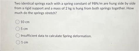 Solved Two Identical Springs Each With A Spring Constant Of Chegg