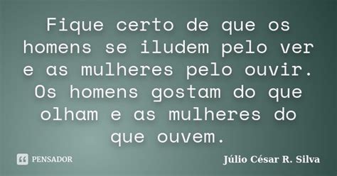 Fique Certo De Que Os Homens Se Iludem Júlio César R Silva Pensador