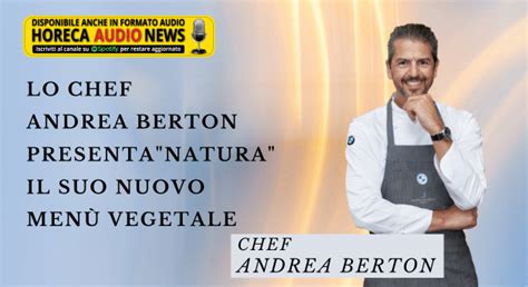 Lo Chef Andrea Berton Presenta Natura Il Suo Nuovo Men Vegetale