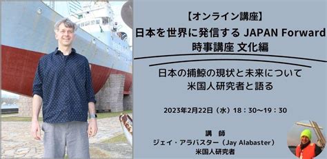 【オンライン講座】日本を世界に発信する Japan Forward 時事講座 文化編 「日本の捕鯨の現状と未来について米国人研究者と語る