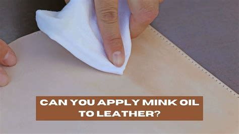 Mink Oil On Leather Benefits And How To Apply