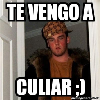 Meme Scumbag Steve Te Vengo A Culiar