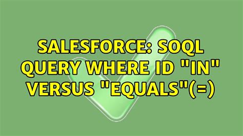 Salesforce Soql Query Where Id In Versus Equals 2 Solutions Youtube