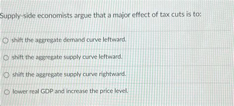 Solved Supply Side Economists Argue That A Major Effect Of Chegg