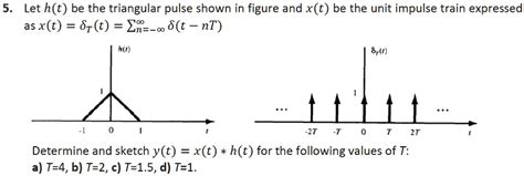 Solved Let H T Be The Triangular Pulse Shown In The Figure And X T