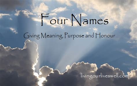 Living Our Lives Well: Four Names ~ Giving Meaning, Purpose and Honour