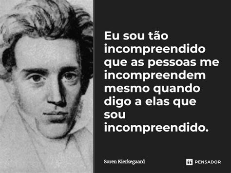 Eu Sou T O Incompreendido Que As Soren Kierkegaard Pensador