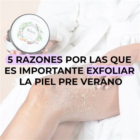 Razones Por Las Que Es Importante Exfoliar La Piel En Verano L