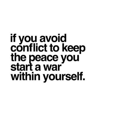 If You Avoid Conflict To Keep The Peace You Start A War Within Yourself