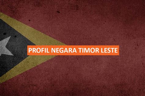 Profil Negara Timor Leste Mengenal Bentuk Karakteristik Dan Sejarahnya