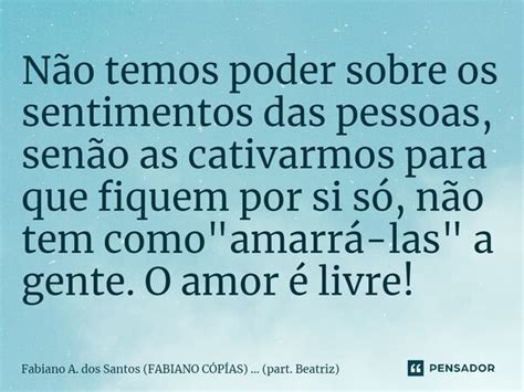 ⁠não Temos Poder Sobre Os Sentimentos Fabiano A Dos Santos