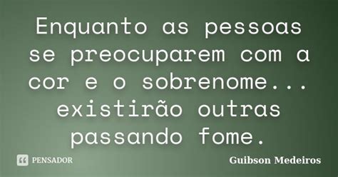 Enquanto As Pessoas Se Preocuparem Com A Guibson Medeiros Pensador