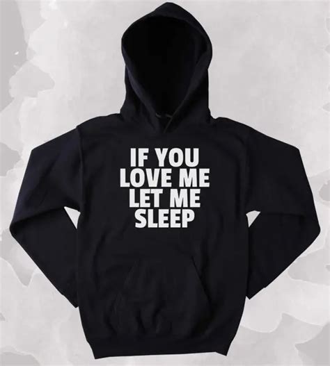 Funny If You Love Me Let Me Sleep Sweatshirt Sarcastic Tired Sleeping