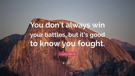 Lauren Bacall Quote You Dont Always Win Your Battles But Its Good