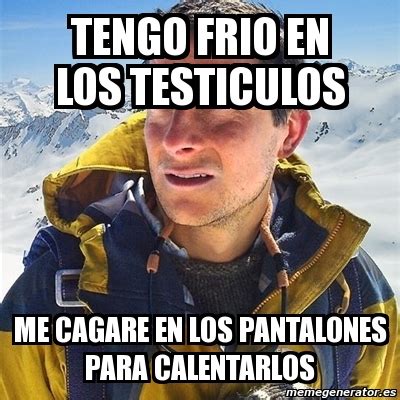 Meme Bear Grylls Tengo Frio En Los Testiculos Me Cagare En Los