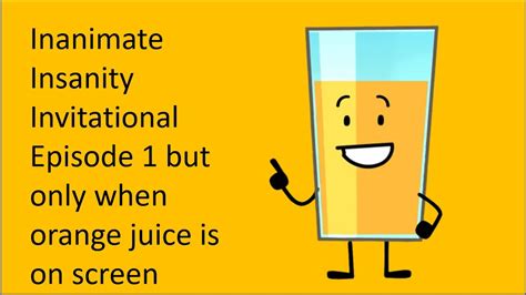 Inanimate Insanity Invitational Episode 1 But Only When Orange Juice Is