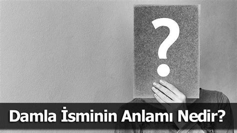 Damla İsminin Anlamı Nedir Damla Ne Demek Ne Anlama Gelir