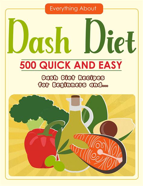 Everything About Dash Diet 500 Quick And Easy Dash Diet Recipes For Beginners And By