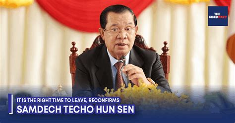 The Khmer Today It Is The Right Time To Leave Reconfirms Samdech