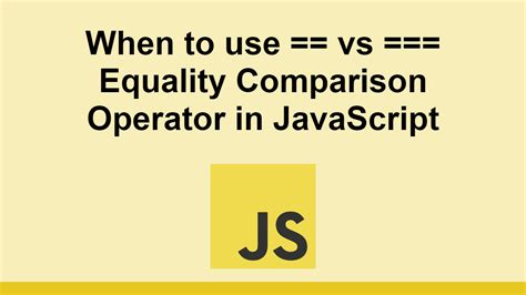 When To Use Vs Equality Comparison Operator In Javascript