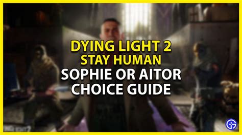 Sophie Or Aitor Dying Light 2 Choice Guide Gamer Tweak