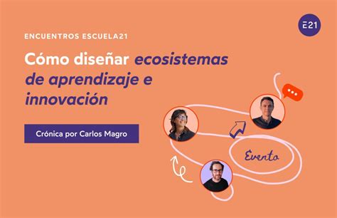 Cómo diseñar un ecosistema de aprendizaje y transformación Escuela21