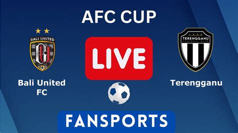 LIVE Bali United Vs Terengganu AFC Cup 2023 LIVE SCORE Match