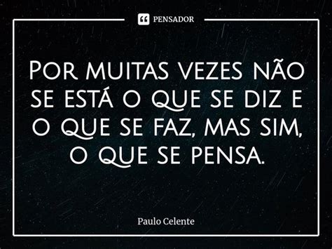 Por Muitas Vezes N O Se Est O Que Paulo Celente Pensador