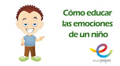 ¿cómo Educar Las Emociones De Un Niño Inteligencia Emocional