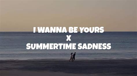 I Wanna Be Yours X Summertime Sadness Lyrics Youtube