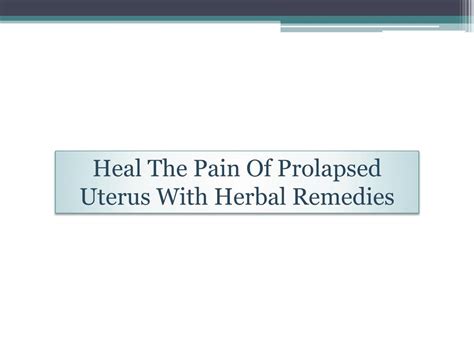 PPT - Heal The Pain Of Prolapsed Uterus With Herbal Remedies PowerPoint