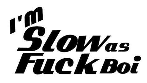 I M Slow As Fuck Boi Vinyl Decal Free Shipping Etsy