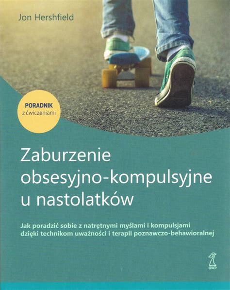 Zaburzenie Obsesyjno Kompulsyjne U Nastolatków Poradnik Z ćwiczeniami Księgarnia Edukacyjna