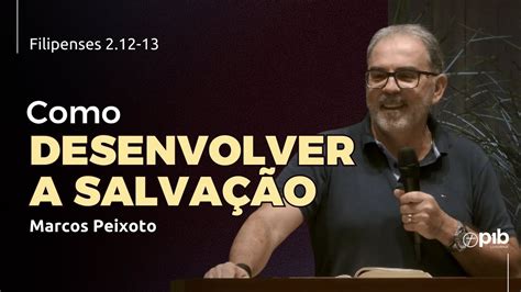 COMO DESENVOLVER A SALVAÇÃO Filipenses 2 12 13 Marcos Peixoto YouTube