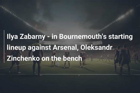 Ilya Zabarny In Bournemouth S Starting Lineup Against Arsenal