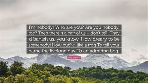 Emily Dickinson Quote: “I’m nobody! Who are you? Are you nobody, too ...