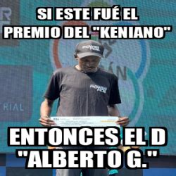 Meme Personalizado SI ESTE FUÉ EL PREMIO DEL KENIANO ENTONCES EL D