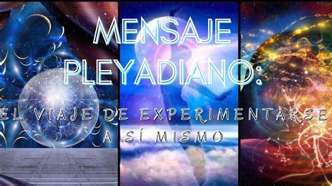 MENSAJE PLEYADIANO EL VIAJE DE EXPERIMENTARSE A SÍ MISMO YouTube