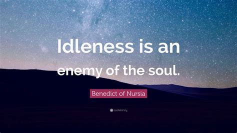 Benedict Of Nursia Quote Idleness Is An Enemy Of The Soul