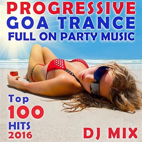 Progressive Goa Trance Full On Party Music Top 100 Hits 2016 DJ Mix De