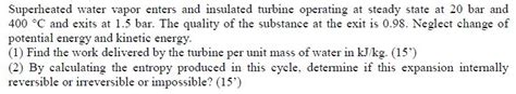 Solved Superheated Water Vapor Enters And Insulated Turbine