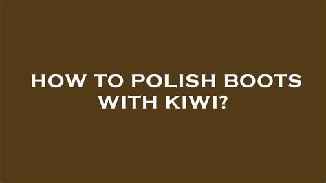 How To Polish Boots With Kiwi Youtube