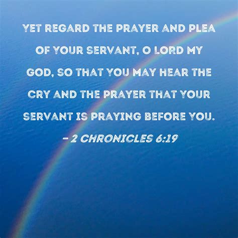 2 Chronicles 6:19 Yet regard the prayer and plea of Your servant, O