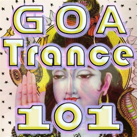 Play Goa Trance 101 Best Goa Trance Psy Hard Dance Fullon Progressive Tech Trance Acid