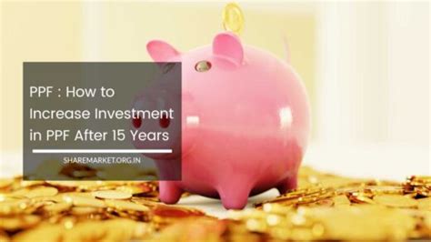 Ppf How To Increase Investment In Ppf After 15 Years