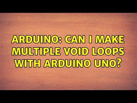 Arduino Can I Make Multiple Void Loops With Arduino Uno 5 Solutions