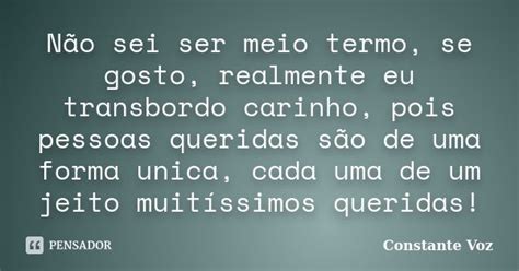 Não Sei Ser Meio Termo Se Gosto Constante Voz Pensador