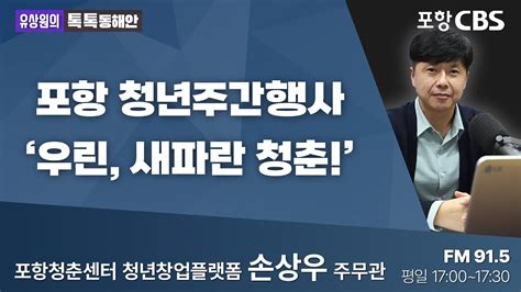 유상원의 톡톡동해안 20230908 포항 청년주간행사 우린 새파란 청춘ㅣ포항청춘센터 청년창업플랫폼 손상우 주무관